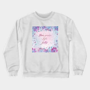 Live your life fully quote Crewneck Sweatshirt